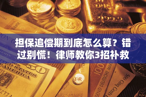 济南担保追偿期到底怎么算？错过别慌！律师教你3招补救