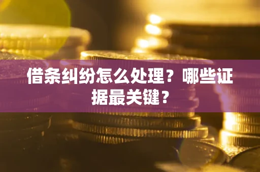 济南借条纠纷怎么处理？哪些证据最关键？