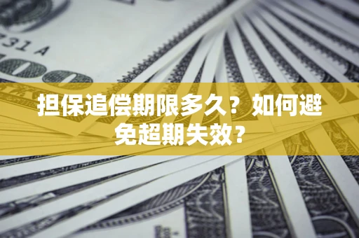 济南担保追偿期限多久?如何避免超期失效? 济南担保追偿期限多久?如何避免超期失效?