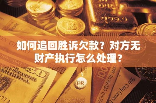 济南如何追回胜诉欠款？对方无财产执行怎么处理？