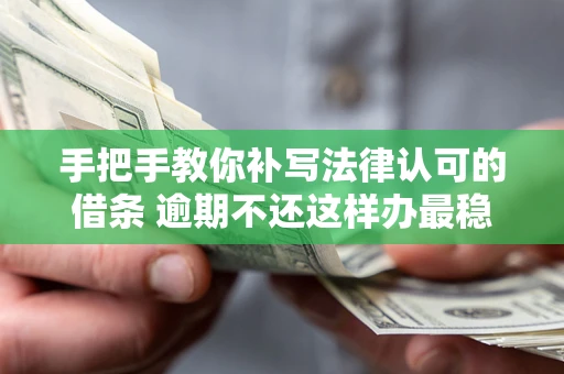 济南手把手教你补写法律认可的借条 逾期不还这样办最稳妥
