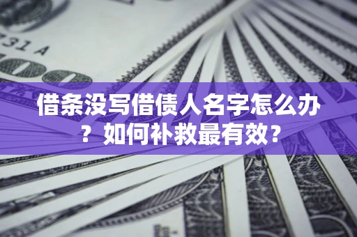 济南借条没写借债人名字怎么办？如何补救最有效？