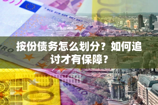济南按份债务怎么划分？如何追讨才有保障？