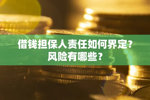 济南借钱担保人责任如何界定?风险有哪些? 济南借钱担保人责任如何界定?风险有哪些?
