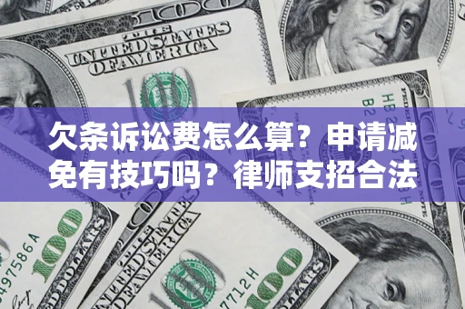 济南欠条诉讼费怎么算？申请减免有技巧吗？律师支招合法省钱