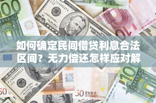 济南如何确定民间借贷利息合法区间？无力偿还怎样应对解决法门？