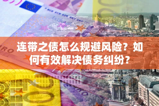 济南连带之债怎么规避风险？如何有效解决债务纠纷？