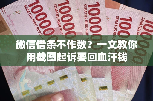 济南微信借条不作数？一文教你用截图起诉要回血汗钱