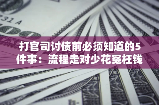 济南打官司讨债前必须知道的5件事：流程走对少花冤枉钱