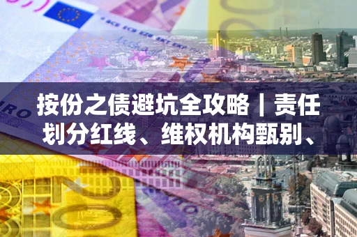 济南按份之债避坑全攻略｜责任划分红线、维权机构甄别、纠纷处理全流程拆解