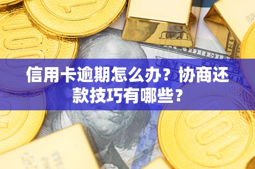 济南信用卡逾期怎么办？协商还款技巧有哪些？