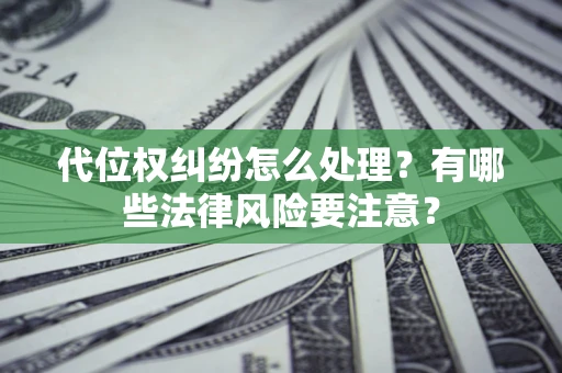 济南代位权纠纷怎么处理？有哪些法律风险要注意？