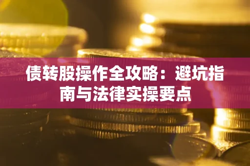济南债转股操作全攻略：避坑指南与法律实操要点