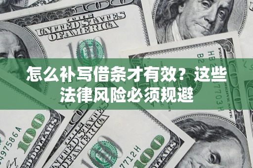 济南怎么补写借条才有效？这些法律风险必须规避