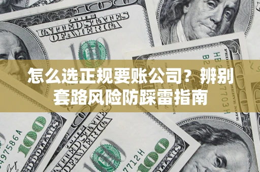 济南怎么选正规要账公司？辨别套路风险防踩雷指南