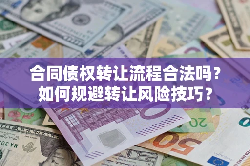 济南合同债权转让流程合法吗？如何规避转让风险技巧？