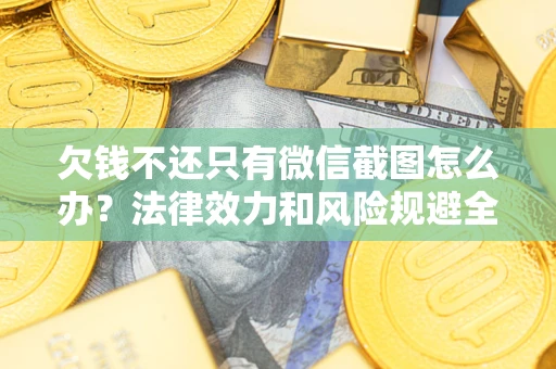 济南欠钱不还只有微信截图怎么办？法律效力和风险规避全解析