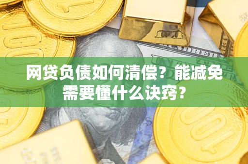 济南网贷负债如何清偿？能减免需要懂什么诀窍？