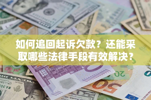 济南如何追回起诉欠款？还能采取哪些法律手段有效解决？