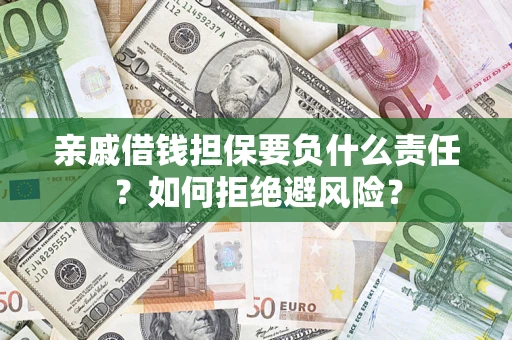 济南亲戚借钱担保要负什么责任？如何拒绝避风险？