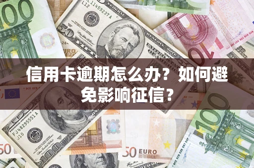 济南信用卡逾期怎么办？如何避免影响征信？