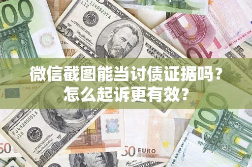 济南微信截图能当讨债证据吗？怎么起诉更有效？