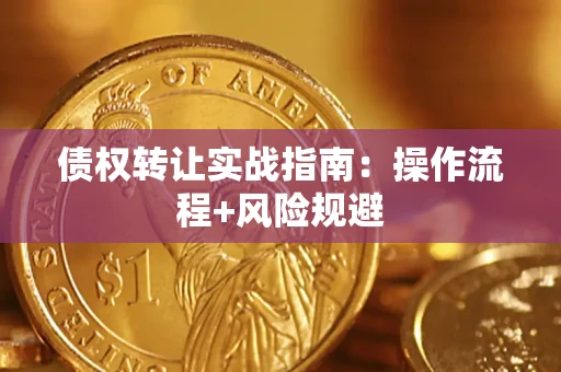 济南债权转让实战指南：操作流程+风险规避
