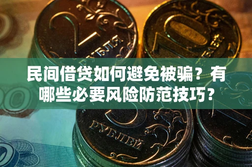 济南民间借贷如何避免被骗？有哪些必要风险防范技巧？