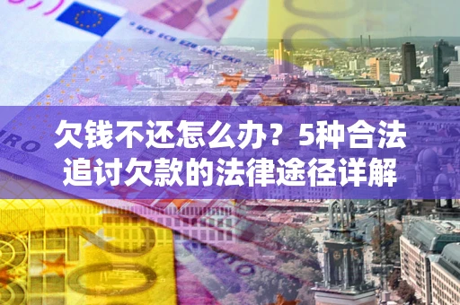济南欠钱不还怎么办？5种合法追讨欠款的法律途径详解