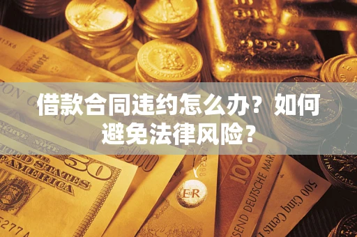 济南借款合同违约怎么办？如何避免法律风险？