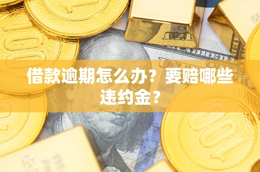 济南借款逾期怎么办？要赔哪些违约金？