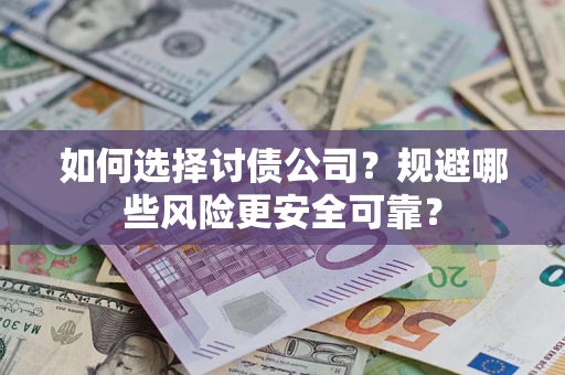 济南如何选择讨债公司？规避哪些风险更安全可靠？