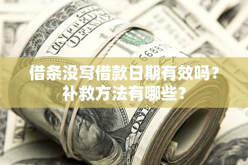 济南借条没写借款日期有效吗？补救方法有哪些？