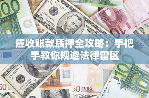 济南应收账款质押全攻略：手把手教你规避法律雷区