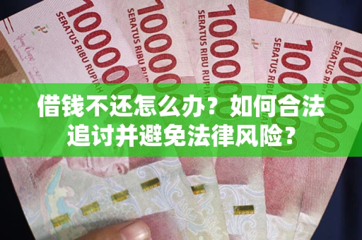 济南借钱不还怎么办？如何合法追讨并避免法律风险？