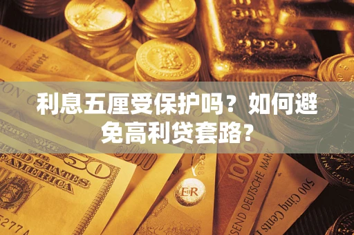 济南利息五厘受保护吗？如何避免高利贷套路？