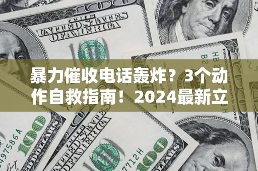 济南暴力催收电话轰炸？3个动作自救指南！2024最新立案标准全解析