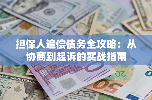 济南担保人追偿债务全攻略:从协商到起诉的实战指南 济南担保人追偿债务全攻略:从协商到起诉的实战指南