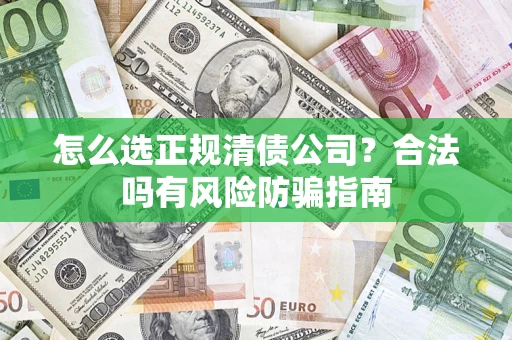 济南怎么选正规清债公司？合法吗有风险防骗指南