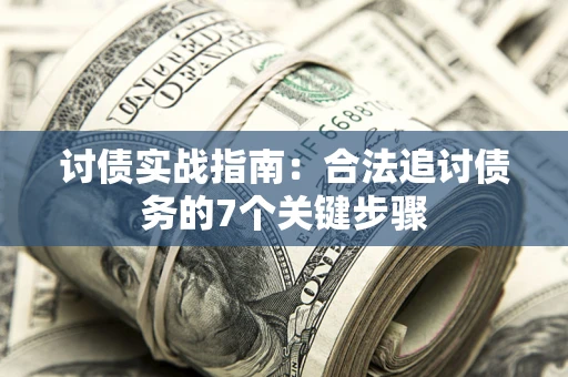济南讨债实战指南：合法追讨债务的7个关键步骤