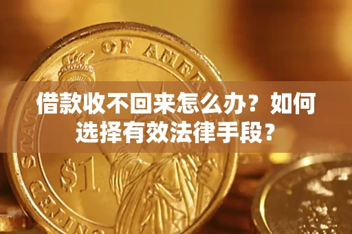 济南借款收不回来怎么办？如何选择有效法律手段？