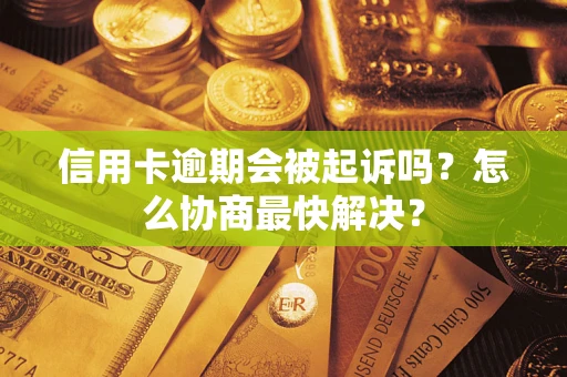 济南信用卡逾期会被起诉吗？怎么协商最快解决？